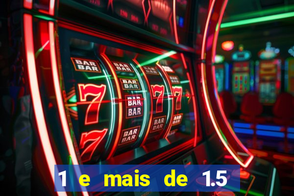 1 e mais de 1.5 o que significa